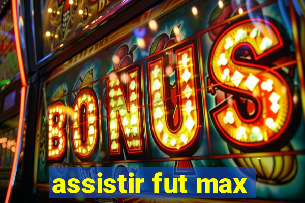 assistir fut max